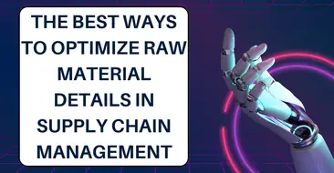 The Best Ways to Optimize Raw Material Details in Supply chain Management