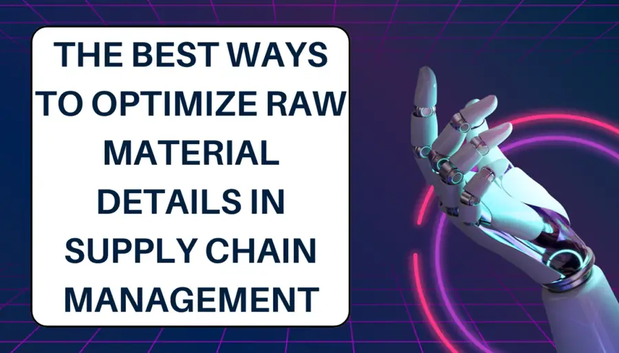 The Best Ways to Optimize Raw Material Details in Supply chain Management