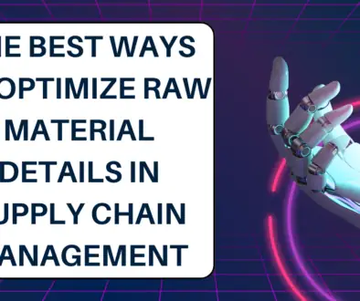 The Best Ways to Optimize Raw Material Details in Supply chain Management